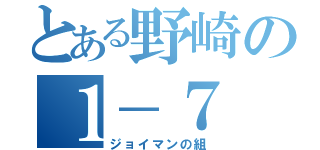 とある野崎の１－７（ジョイマンの組）