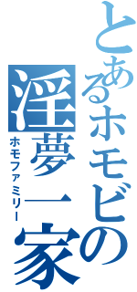 とあるホモビの淫夢一家（ホモファミリー）