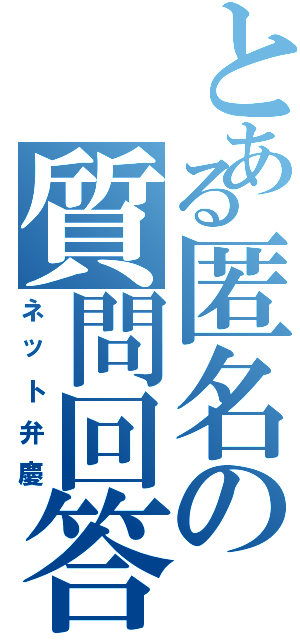 とある匿名の質問回答（ネット弁慶）