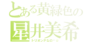 とある黄緑色の星井美希（トリオンＰなの〜☆）