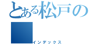 とある松戸の（インデックス）