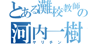 とある灘校教師の河内一樹（ヤリチン）