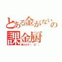 とある金がないの課金厨（廃人ｍ９（＾Д＾））