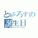 とあるろすの誕生日（インデックス）