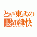 とある東武の長距離快速（東武６０５０系）