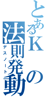 とあるＫの法則発動（デスノート）