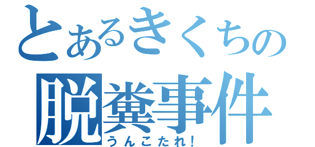 とあるきくちの脱糞事件（うんこたれ！）