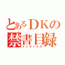 とあるＤＫの禁書目録（インデックス）