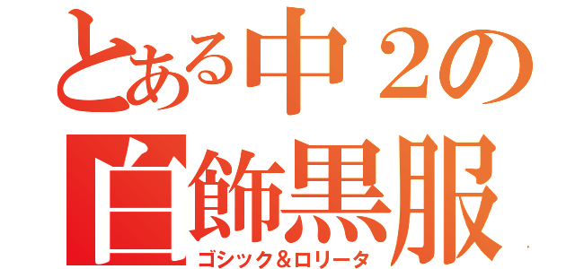 とある中２の白飾黒服（ゴシック＆ロリータ）