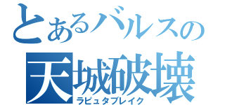 とあるバルスの天城破壊（ラピュタブレイク）