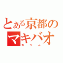 とある京都のマキバオー（ガラム）