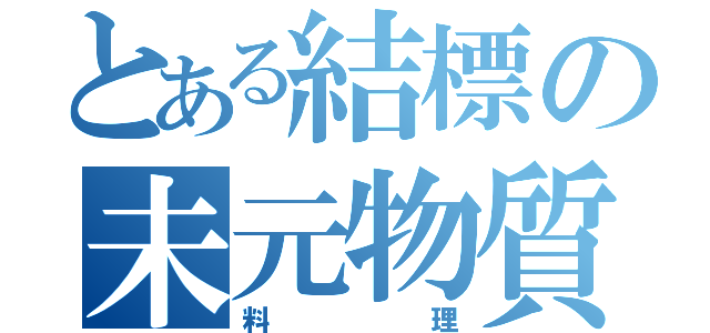 とある結標の未元物質（料理）