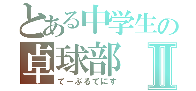 とある中学生の卓球部Ⅱ（てーぶるてにす）