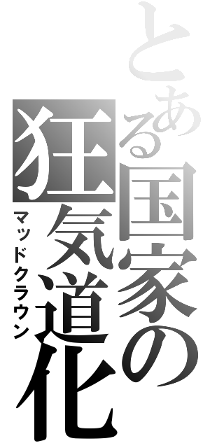 とある国家の狂気道化（マッドクラウン）