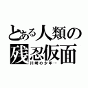 とある人類の残忍仮面（川崎の少年…）