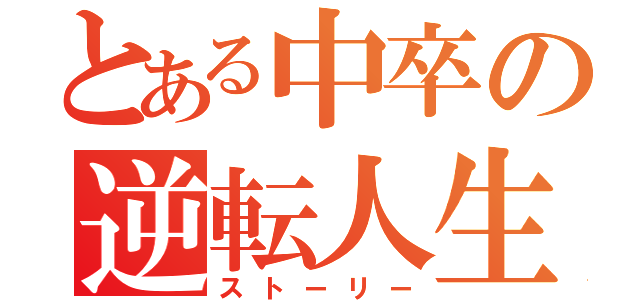 とある中卒の逆転人生（ストーリー）