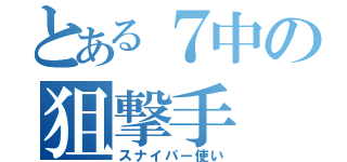 とある７中の狙撃手（スナイパー使い）