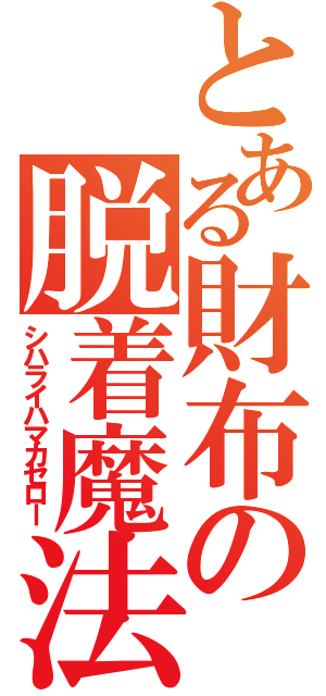 とある財布の脱着魔法（シハライハマカセロー）