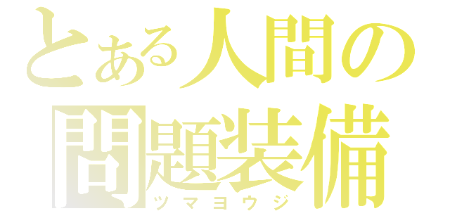 とある人間の問題装備（ツマヨウジ）