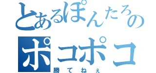 とあるぽんたろのポコポコ放浪記（勝てねぇ）