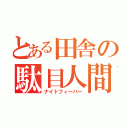 とある田舎の駄目人間（ナイトフィーバー）