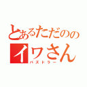 とあるただののイワさん（パズドラー）