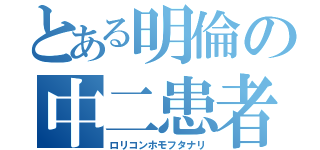 とある明倫の中二患者（ロリコンホモフタナリ）