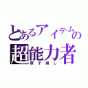 とあるアイテムの超能力者（原子崩し）