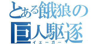 とある餓狼の巨人駆逐（イェーガー）