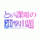 とある課題の連撃出題（タタミカケラレーター）