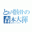 とある骸骨の森本大揮（ホラアッー♂マン）