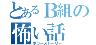 とあるＢ組の怖い話（ホラーストーリー）