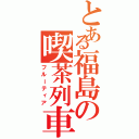 とある福島の喫茶列車（フルーティア）