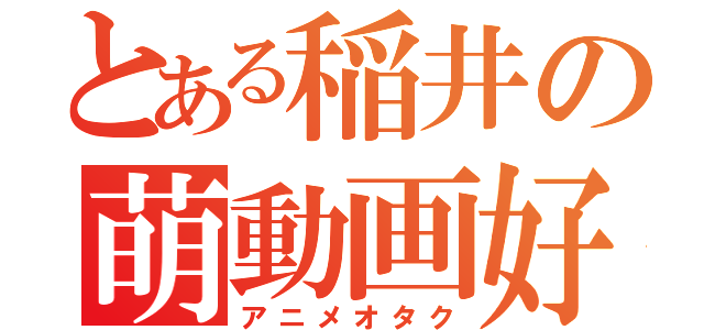 とある稲井の萌動画好（アニメオタク）