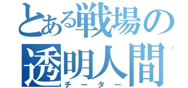 とある戦場の透明人間（チーター）