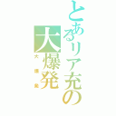 とあるリア充の大爆発（大爆発）