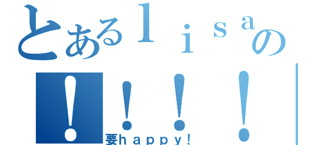 とあるｌｉｓａの！！！！！！！（要ｈａｐｐｙ！）