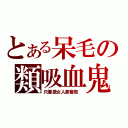 とある呆毛の類吸血鬼（只要是女人都會救 ）