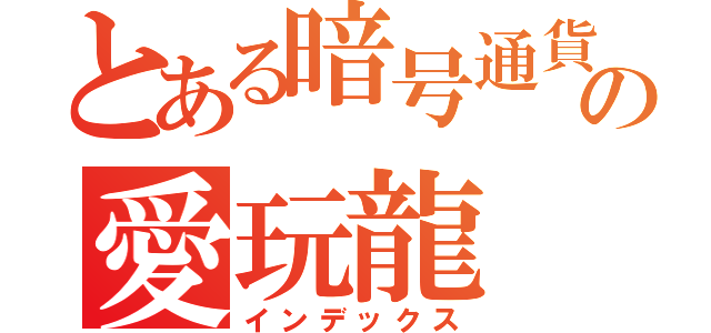 とある暗号通貨の愛玩龍（インデックス）