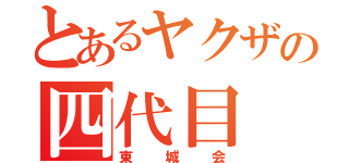 とあるヤクザの四代目（東城会）