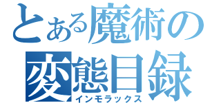 とある魔術の変態目録（インモラックス）