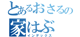 とあるおさるの家はぶ（インデックス）