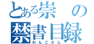 とある崇の禁書目録（わんこさん）