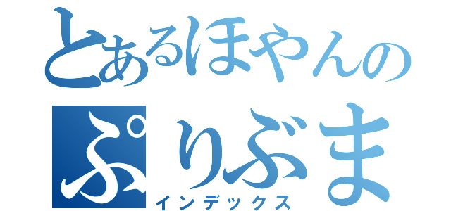 とあるほやんのぷりぶまりん（インデックス）