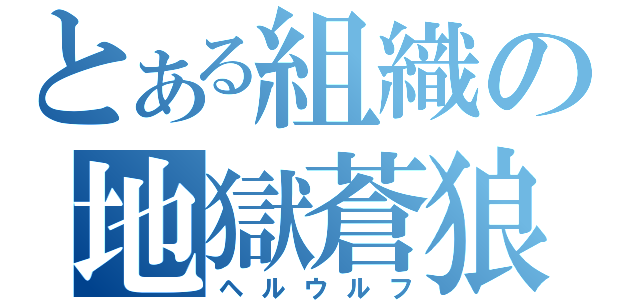 とある組織の地獄蒼狼（ヘルウルフ）