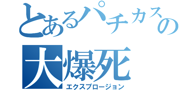 とあるパチカスの大爆死（エクスプロージョン）