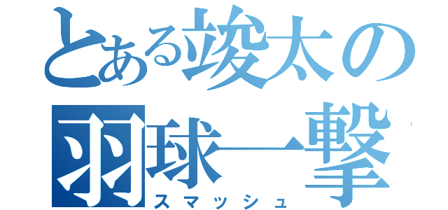 とある竣太の羽球一撃（スマッシュ）