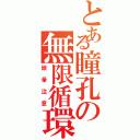 とある瞳孔の無限循環（頭暈注意）