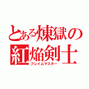 とある煉獄の紅焔剣士（フレイムマスター）