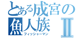 とある成宮の魚人族Ⅱ（フィッシャーマン）